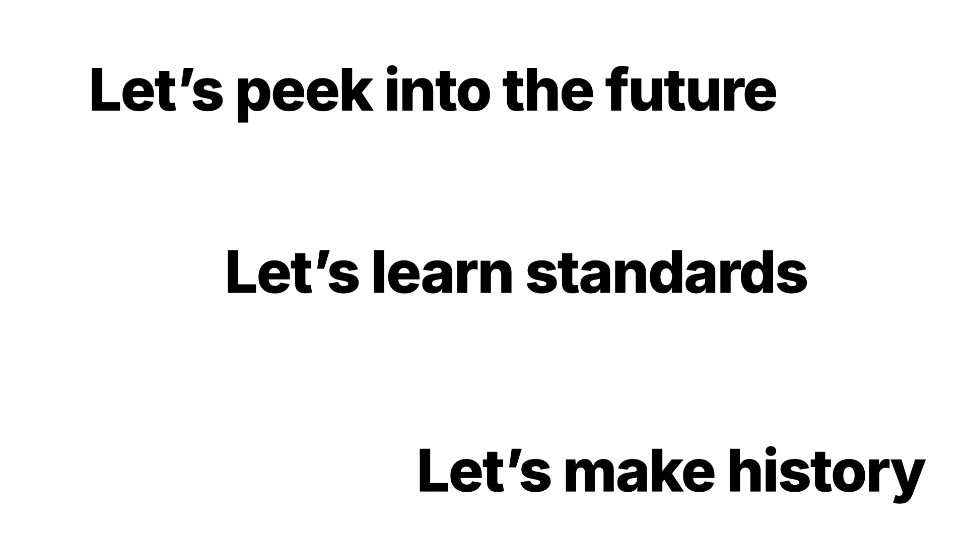 The plan for the talk: let's peek into the future, let's learn standards, let's make history