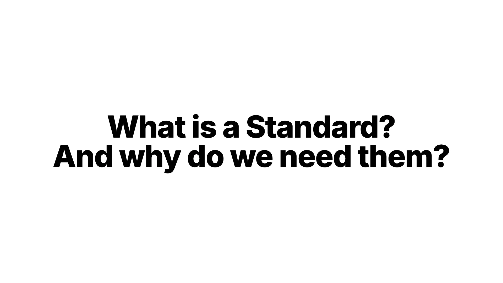 What is a Standard? And why do we need them?
