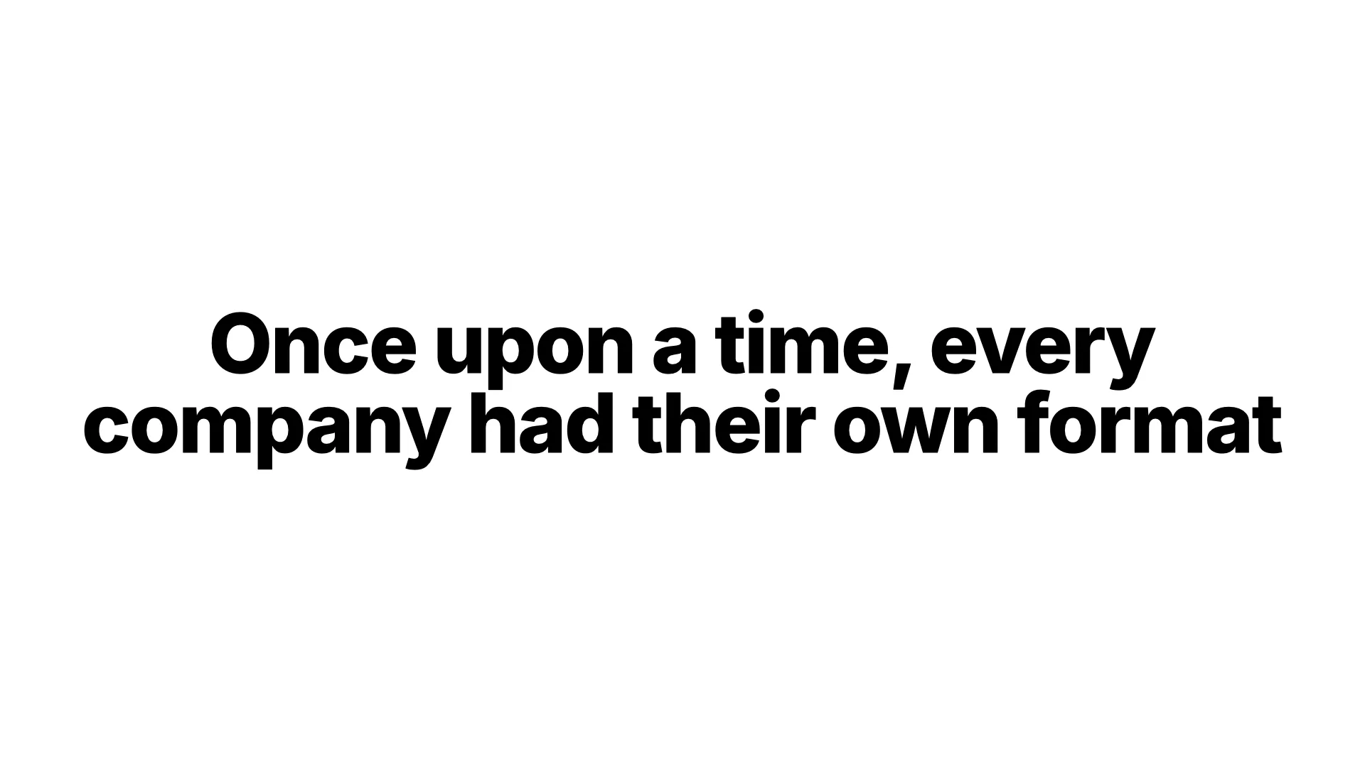 Once upon a time, every company had their own format